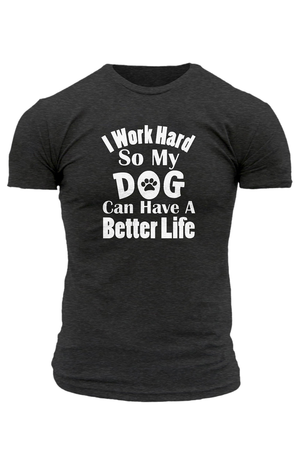 Gray I Work Hard So My Dog Can Have A Better Life T Shirt Men's Tops JT's Designer Fashion