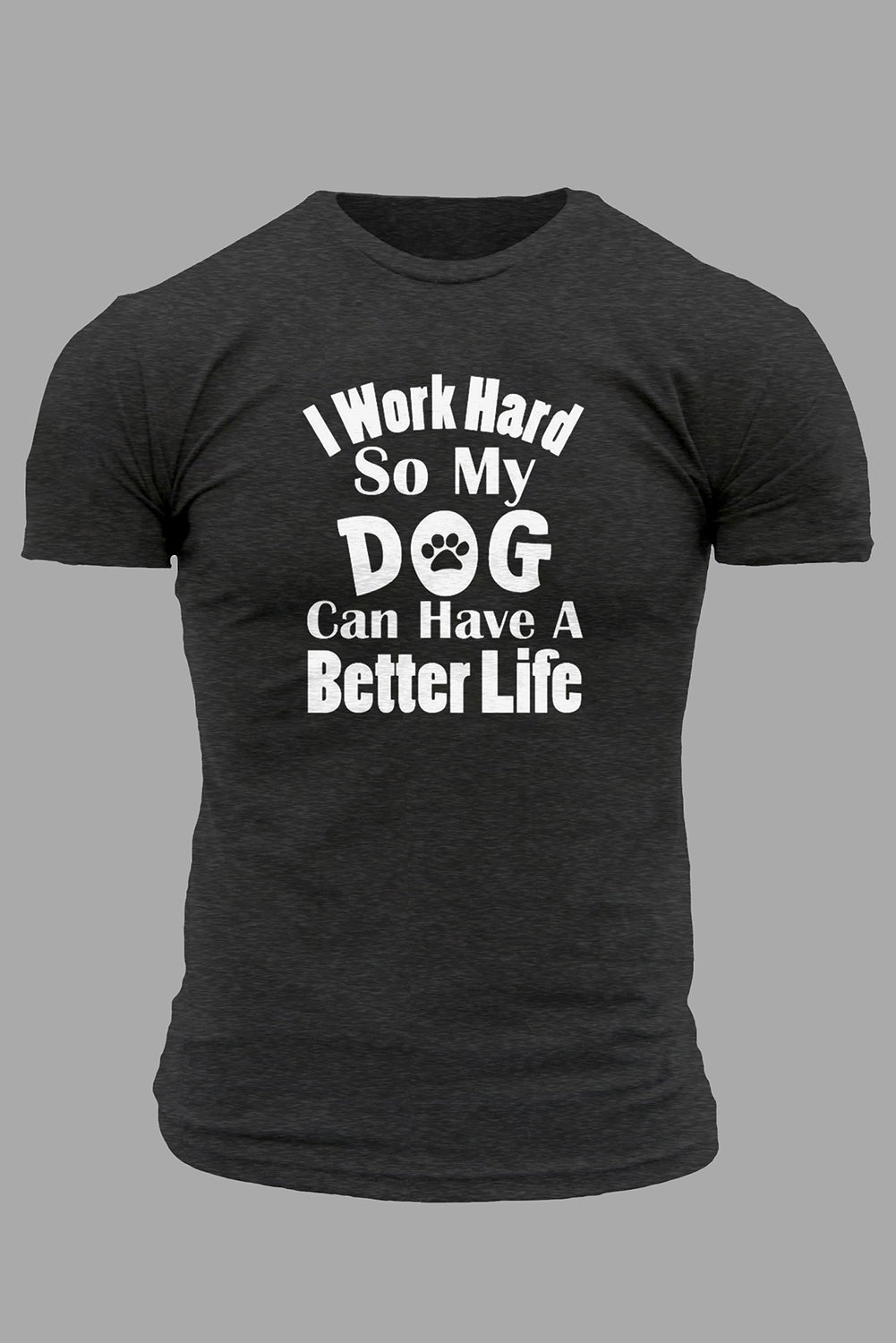 Gray I Work Hard So My Dog Can Have A Better Life T Shirt Gray 62%Polyester+32%Cotton+6%Elastane Men's Tops JT's Designer Fashion
